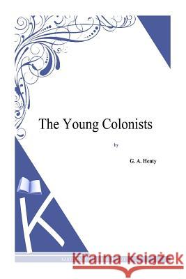 The Young Colonists G. a. Henty 9781494864286 Createspace