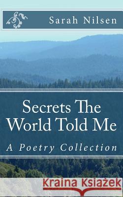 Secrets The World Told Me: A Poetry Collection Nilsen, Sarah Bethany 9781494864309
