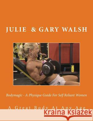Bodymagic - A Physique Guide For Self Reliant Women Walsh, Gary 9781494864323 Createspace