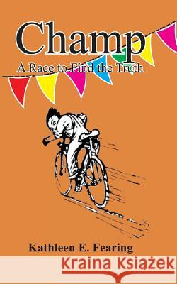 Champ, a Race to Find the Truth Kathleen E. Fearing 9781494864644 Createspace