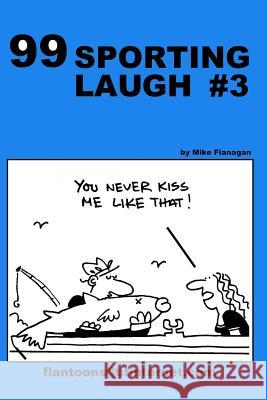 99 Sporting Laugh #3: 99 great and funny cartoons. Flanagan, Mike 9781494865290 Createspace