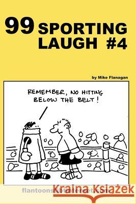 99 Sporting Laugh #4: 99 great and funny cartoons. Flanagan, Mike 9781494865436 Createspace