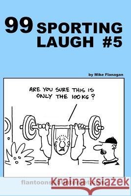 99 Sporting Laugh #5: 99 great and funny cartoons. Flanagan, Mike 9781494865535 Createspace