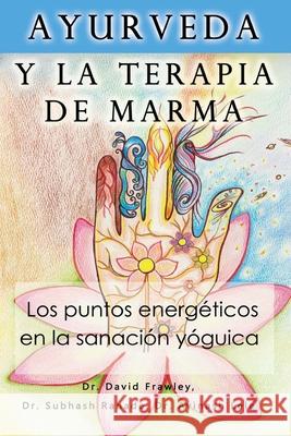 Ayurveda y la terapia de marma: Los puntos energeticos en la sanacion yoguica Ranade, Subhash 9781494866082 Createspace