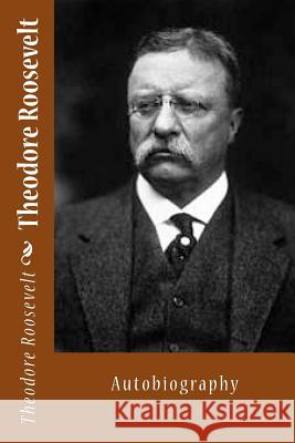 Theodore Roosevelt: Autobiography Theodore, IV Roosevelt 9781494866907 Createspace