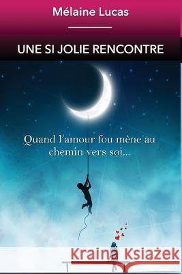 une si jolie rencontre: quand l'amour fou mêne à la connaissance de soi Lucas, Melaine 9781494867126