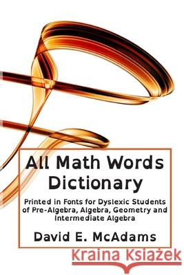 All Math Words Dictionary Dyslexia Edition: Extended Market Edition David E. McAdams 9781494867744 Createspace