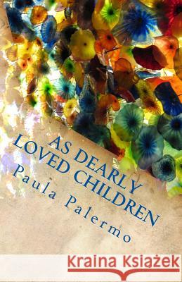 As Dearly Loved Children Paula T. Palermo 9781494868826 Createspace