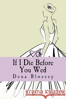If I Die Before You Wed Dena Blossey 9781494869113 Createspace Independent Publishing Platform
