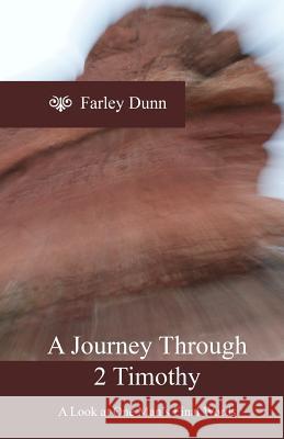 A Journey Through 2 Timothy: A Look at One Man's Final Words Farley Dunn 9781494870218