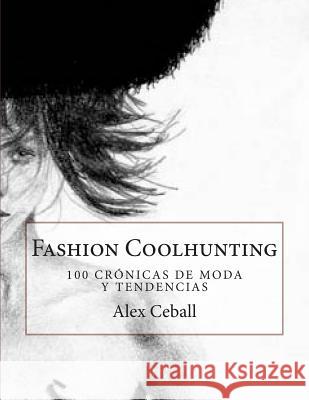 Fashion Coolhunting: 100 crónicas de moda y tendencias Ceball, Alex 9781494871352 Createspace