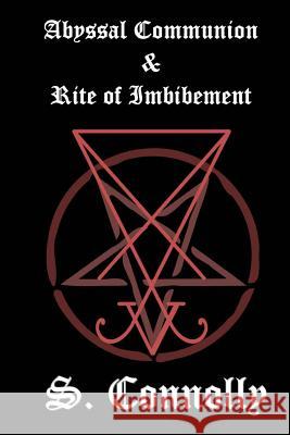 Abyssal Communion & Rite of Imbibement S. Connolly 9781494872489 Createspace