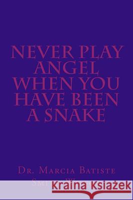 Never Play Angel When You Have Been A Snake Wilson, Marcia Batiste Smith 9781494873370 Createspace