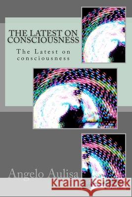 The Latest on consciousness: The Latest on consciousness Aulisa, Angelo 9781494873738