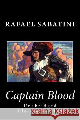 Captain Blood (Unabridged Classic Edition) Rafael Sabatini 9781494874186 Createspace