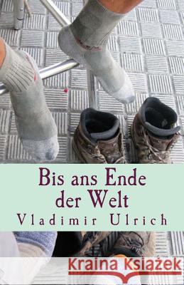 Bis ans Ende der Welt: Ein Pilgerbuch Ulrich, Vladimir 9781494874766 Createspace