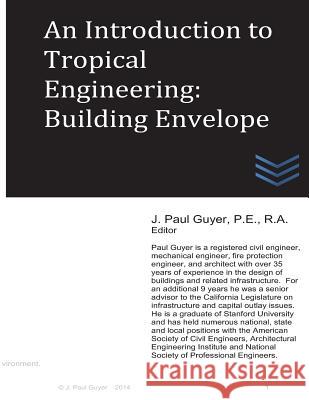 An Introduction to Tropical Engineering: Building Envelope J. Paul Guyer 9781494875183 Createspace