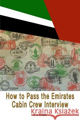 How To Pass the Emirates Cabin Crew Interview: An Inside Look at the Emirates Interview Process, and what it takes to Succeed Hogan, R. J. 9781494875657 Createspace