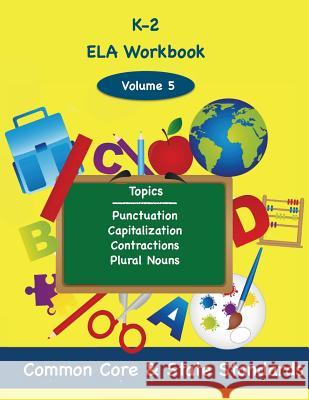 K-2 ELA Volume 5: Punctuation, Capitalization, Contractions, Plural Nouns DeLuca, Todd 9781494876739 Createspace