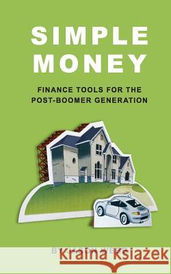 Simple Money: Finance Tools for the Post-Boomer Generations MR Jason P. Webb 9781494878917 Createspace