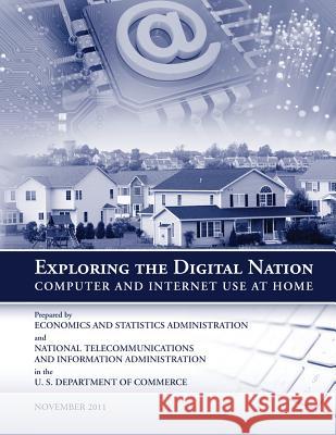 Exploring the Digital Nation: Computer and Internet Use at Home U. S. Department of Commerce 9781494879495 Createspace