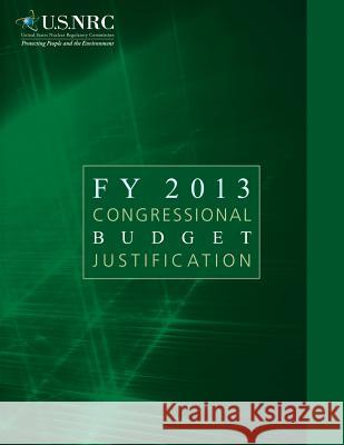 FY 2013 Congressional Budget Justification United States Nuclear Regulatory Commiss 9781494879730 Createspace