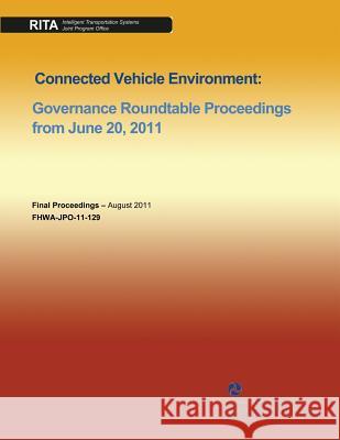 Connected Vehicle Environment: Governance Roundtable Proceedings from June 20, 2011 U. S. Department of Transportation 9781494880835 Createspace