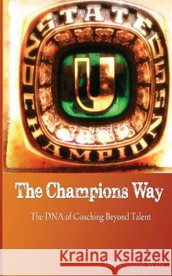 The Champions Way: The DNA of Coaching Beyond Talent Jermaine Ware 9781494882402 Createspace