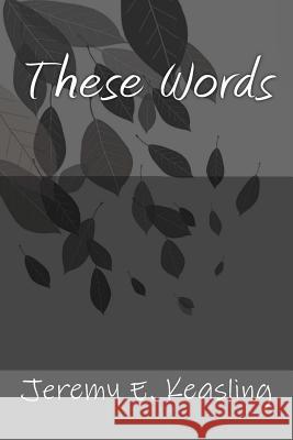 These Words Jeremy Edward Keasling 9781494883249 Createspace