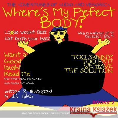 Where's My Perfect Body: The Adventures of Audio and Veronica Jd Spivey 9781494883454