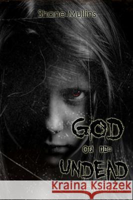 God of the Undead: Origins Shane Mullins 9781494883881 Createspace