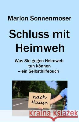 Schluss mit Heimweh: Was Sie gegen Heimweh tun können - ein Selbsthilfebuch Sonnenmoser, Marion 9781494884550