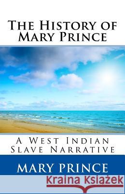 The History of Mary Prince Mary Prince 9781494884970 Createspace