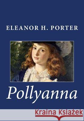 Pollyanna Eleanor H. Porter 9781494884994 Createspace