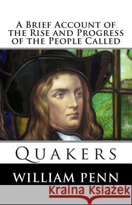 A Brief Account of the Rise and Progress of the People Called Quakers William Penn 9781494885076 Createspace