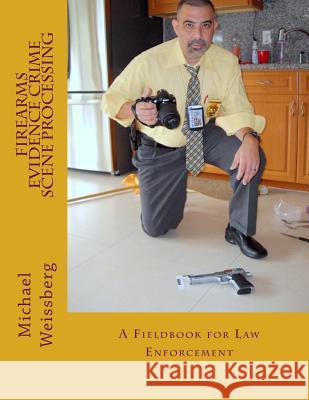 Firearms Evidence Crime Scene Processing Michael W. Weissberg 9781494885106 Createspace