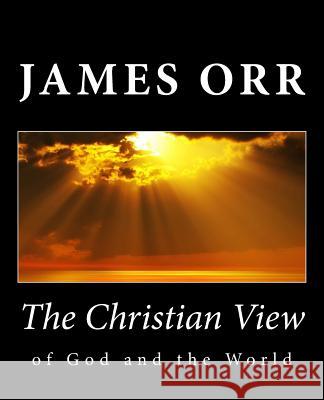 The Christian View of God and the World James Orr 9781494885243 Createspace