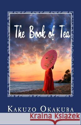 The Book of Tea Kakuzo Okakura 9781494885281 Createspace