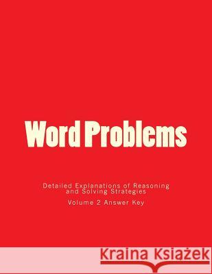 Word Problems-Detailed Explanations of Reasoning and Solving Strategies: Volume 2 Answer Key Bill S. Lee 9781494886349 Createspace