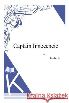 Captain Innocencio Rex Beach 9781494887650 Createspace