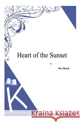 Heart of the Sunset Rex Beach 9781494887704 Createspace