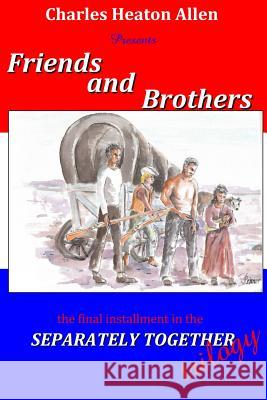 Friends and Brothers: A Trilogy of the American Civil War Charles Heaton Allen Jim Reimer Darris J. Brock 9781494888794 Createspace