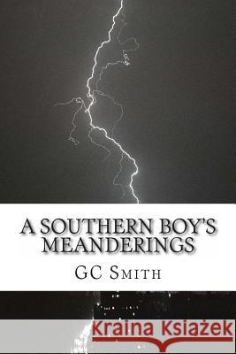 A Southern Boy's Meanderings: Poetry Gc Smith 9781494889838 Createspace