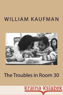 The Troubles in Room 30 William Kaufman 9781494890513 Createspace
