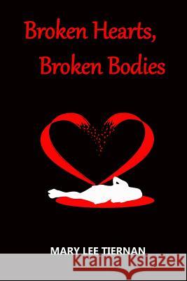 Broken Hearts, Broken Bodies Mary Lee Tiernan 9781494891053 Createspace