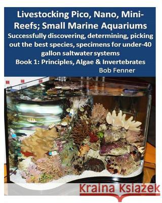 Livestocking Pico, Nano, Mini-Reefs; Small Marine Aquariums: Book 1: Algae & Invertebrates; Successfully discovering, determining, picking out the bes Fenner, Robert 9781494891282 Createspace