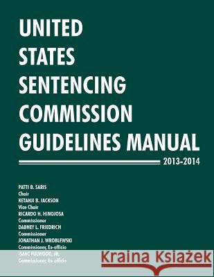 United States Sentencing Commission Guidelines Manual 2013-2014 United States Sentencing Commission 9781494892326 Createspace