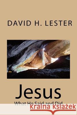 Jesus: What He Said and Did David H. Lester 9781494892494 Createspace