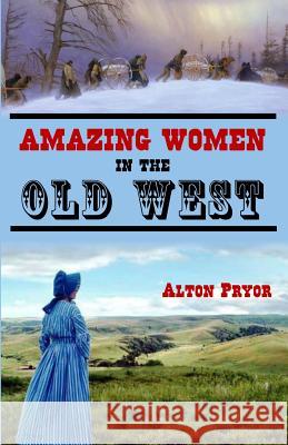 Amazing Women in the Old West Alton Pryor 9781494892593 Createspace