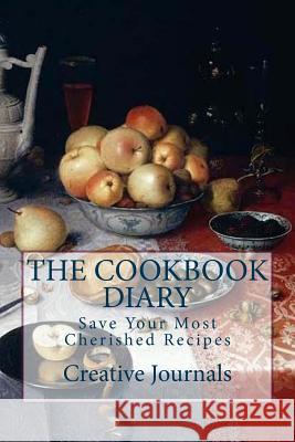 The Cookbook Diary: Save Your Cherished Recipes Creative Journals 9781494893682 Createspace